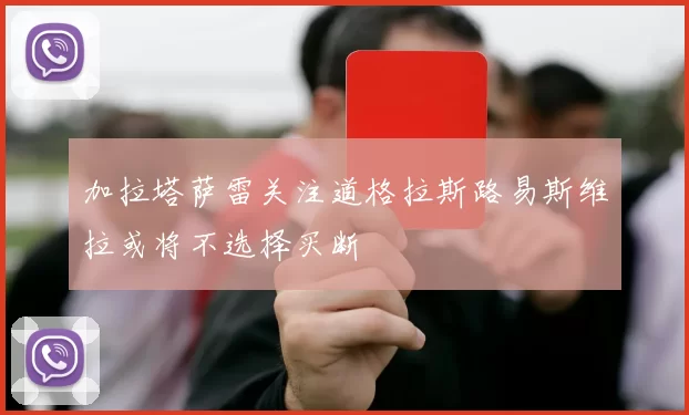 加拉塔萨雷关注道格拉斯路易斯维拉或将不选择买断